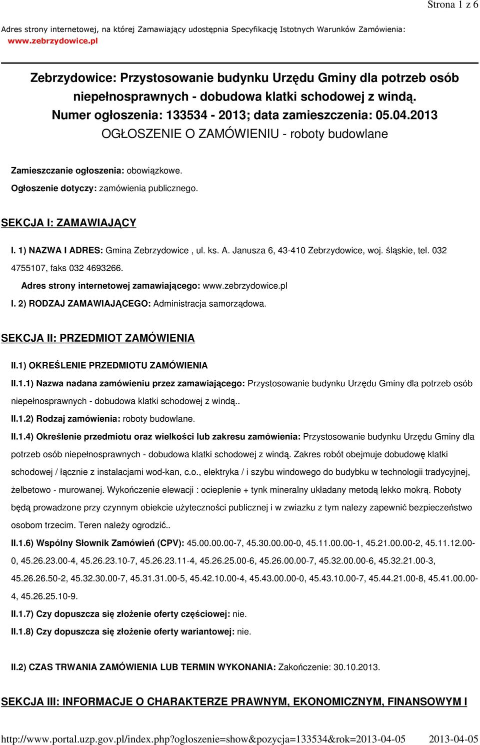 2013 OGŁOSZENIE O ZAMÓWIENIU - roboty budowlane Zamieszczanie ogłoszenia: obowiązkowe. Ogłoszenie dotyczy: zamówienia publicznego. SEKCJA I: ZAMAWIAJĄCY I. 1) NAZWA I ADRES: Gmina Zebrzydowice, ul.