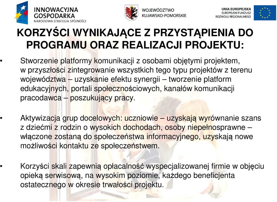 Aktywizacja grup docelowych: uczniowie uzyskają wyrównanie szans z dziećmi z rodzin o wysokich dochodach, osoby niepełnosprawne włączone zostaną do społeczeństwa informacyjnego, uzyskają
