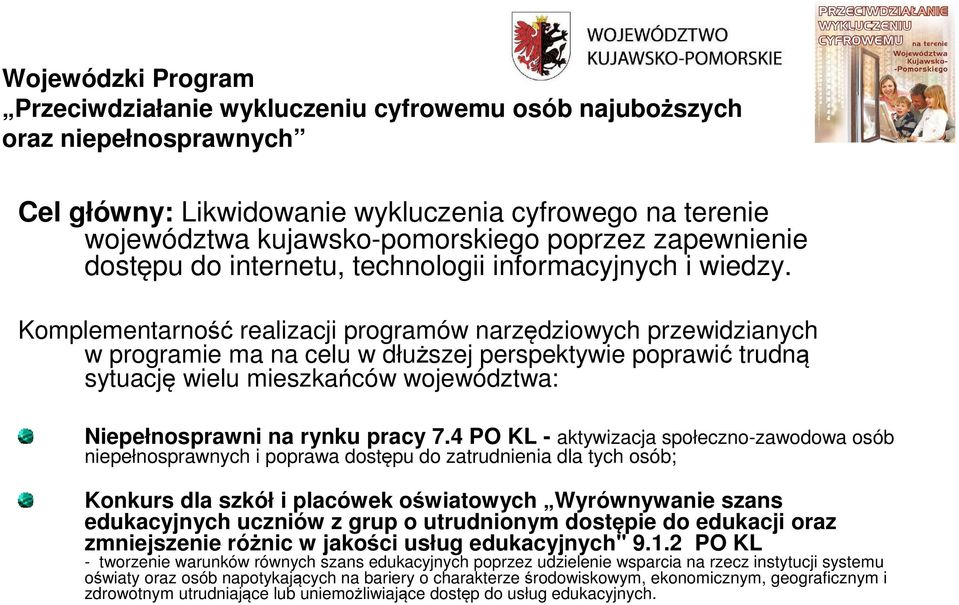 Komplementarność realizacji programów narzędziowych przewidzianych w programie ma na celu w dłuższej perspektywie poprawić trudną sytuację wielu mieszkańców województwa: Niepełnosprawni na rynku