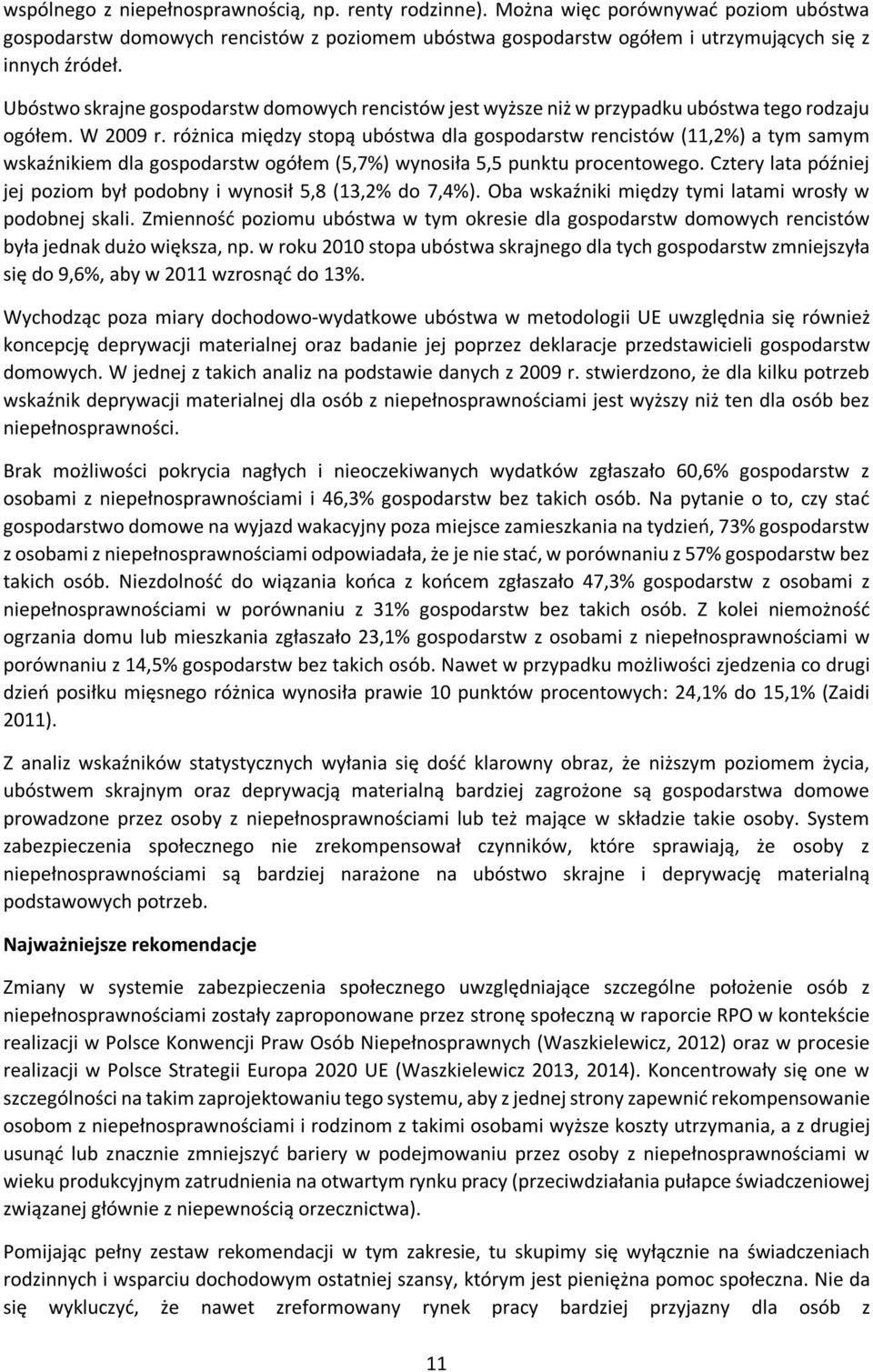 różnica między stopą ubóstwa dla gospodarstw rencistów (11,2%) a tym samym wskaźnikiem dla gospodarstw ogółem (5,7%) wynosiła 5,5 punktu procentowego.