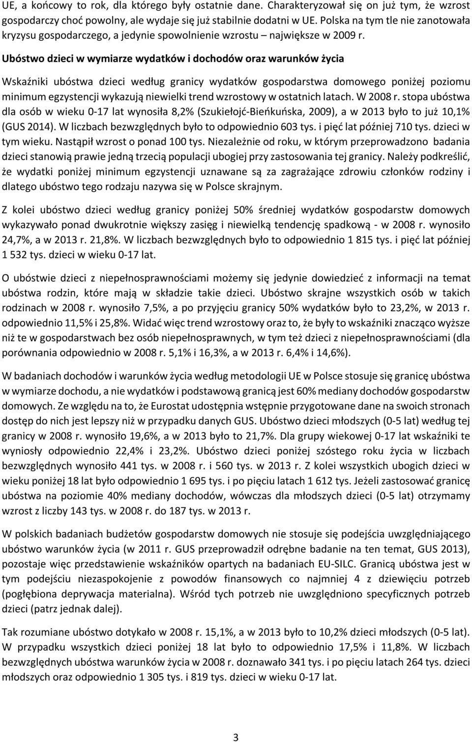 Ubóstwo dzieci w wymiarze wydatków i dochodów oraz warunków życia Wskaźniki ubóstwa dzieci według granicy wydatków gospodarstwa domowego poniżej poziomu minimum egzystencji wykazują niewielki trend