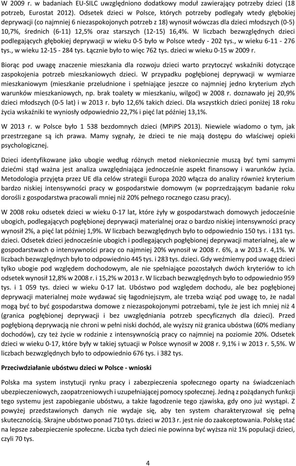 oraz starszych (12-15) 16,4%. W liczbach bezwzględnych dzieci podlegających głębokiej deprywacji w wieku 0-5 było w Polsce wtedy - 202 tys., w wieku 6-11 - 276 tys., w wieku 12-15 - 284 tys.