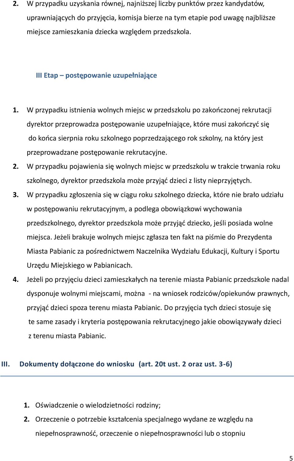 W przypadku istnienia wolnych miejsc w przedszkolu po zakończonej rekrutacji dyrektor przeprowadza postępowanie uzupełniające, które musi zakończyć się do końca sierpnia roku szkolnego