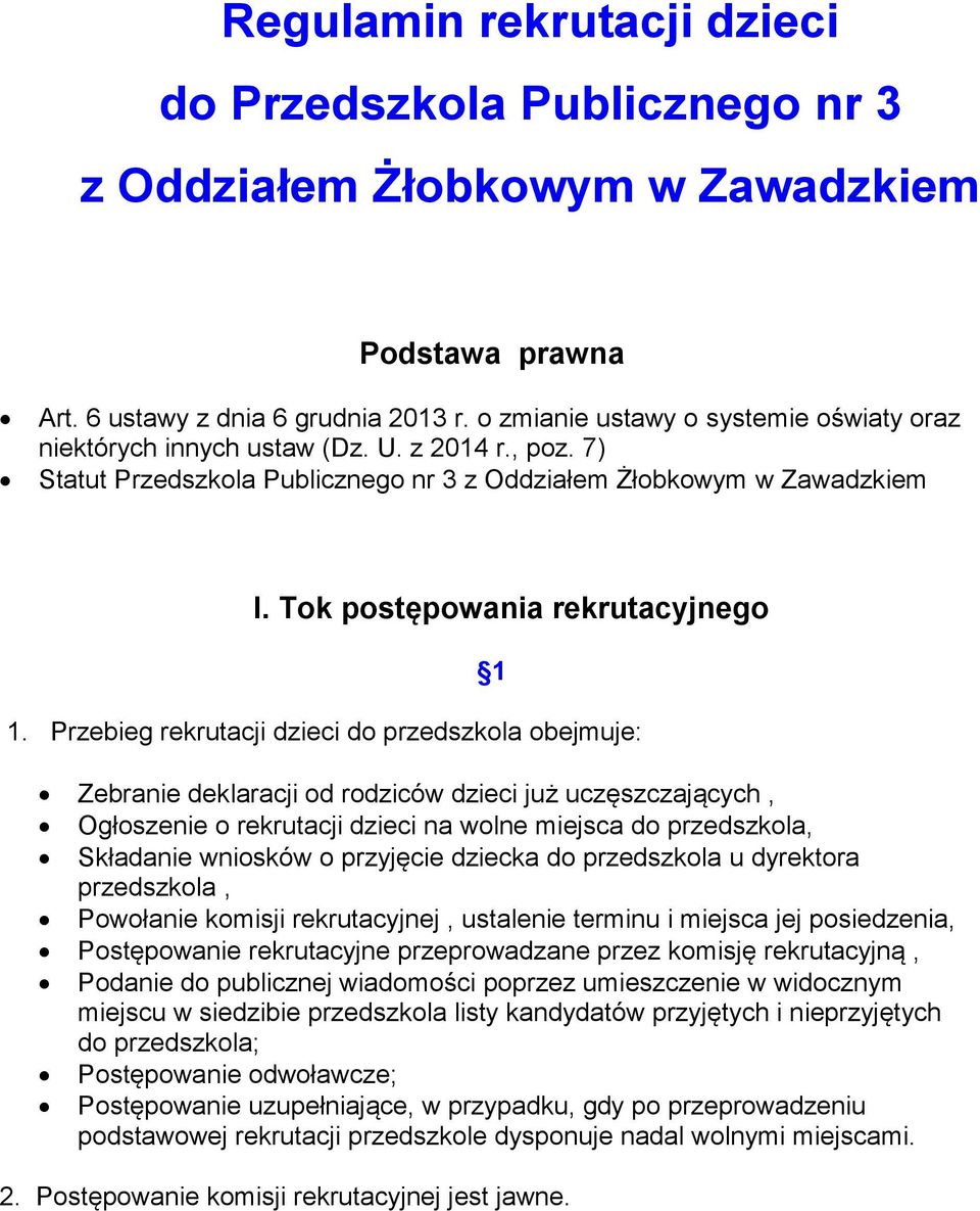 Przebieg rekrutacji dzieci do przedszkola obejmuje: 1 Zebranie deklaracji od rodziców dzieci już uczęszczających, Ogłoszenie o rekrutacji dzieci na wolne miejsca do przedszkola, Składanie wniosków o