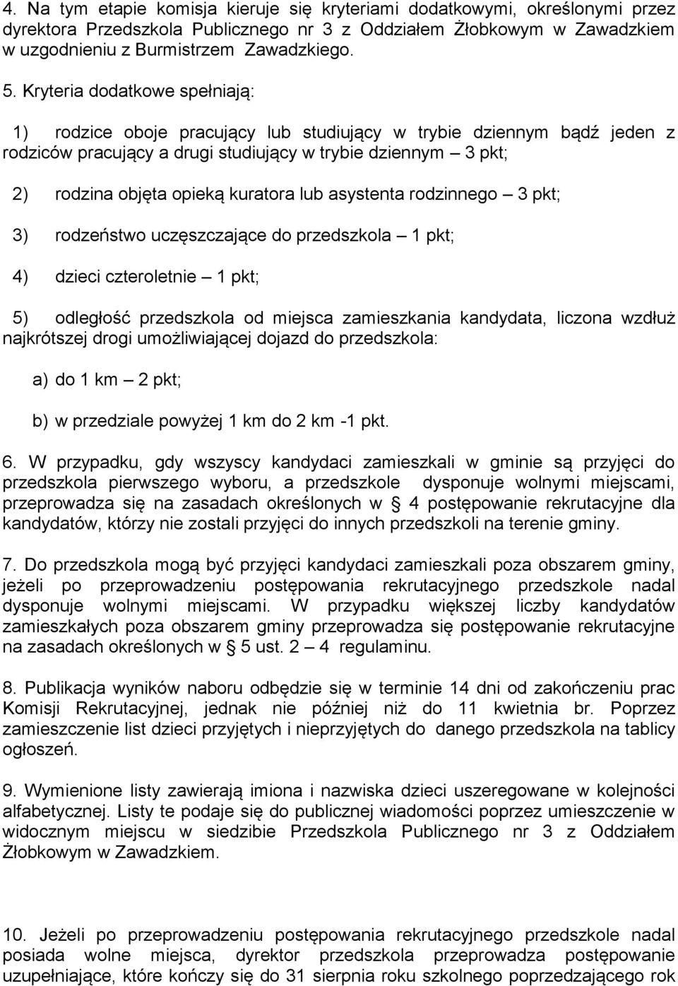 lub asystenta rodzinnego 3 pkt; 3) rodzeństwo uczęszczające do przedszkola 1 pkt; 4) dzieci czteroletnie 1 pkt; 5) odległość przedszkola od miejsca zamieszkania kandydata, liczona wzdłuż najkrótszej