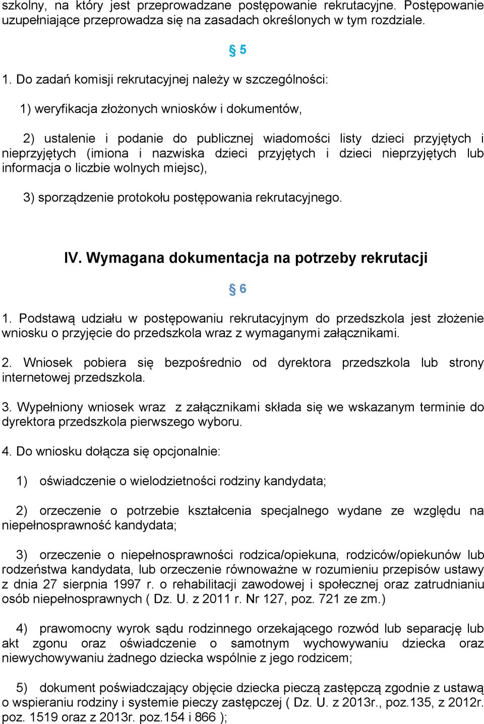 i nazwiska dzieci przyjętych i dzieci nieprzyjętych lub informacja o liczbie wolnych miejsc), 3) sporządzenie protokołu postępowania rekrutacyjnego. IV.