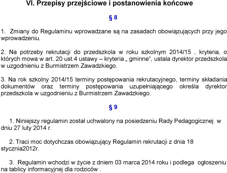 Na rok szkolny 2014/15 terminy postępowania rekrutacyjnego, terminy składania dokumentów oraz terminy postępowania uzupełniającego określa dyrektor przedszkola w uzgodnieniu z Burmistrzem Zawadzkiego.