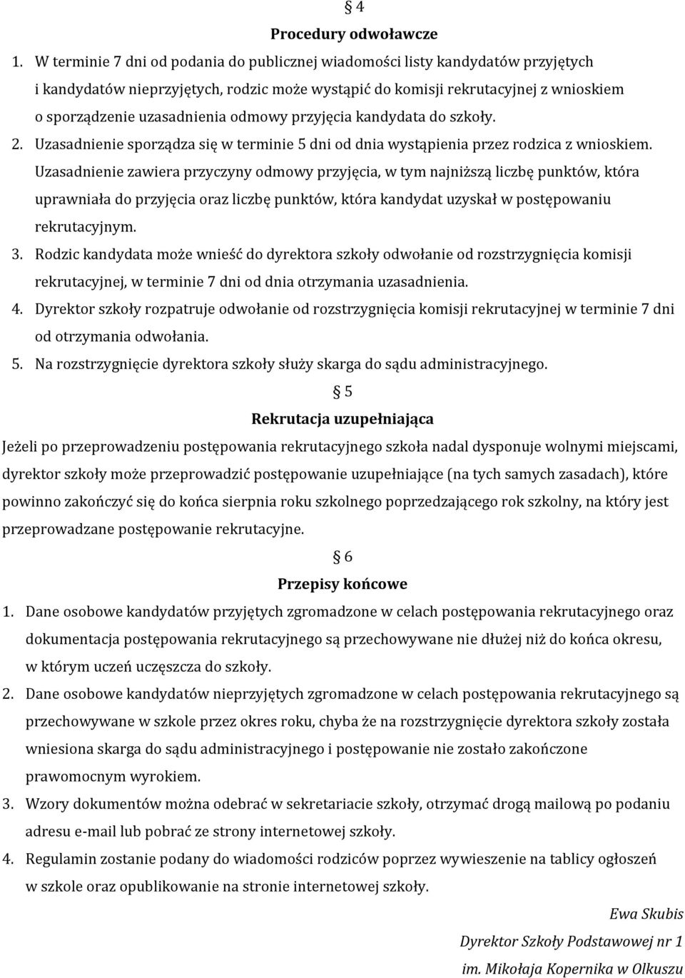 odmowy przyjęcia kandydata do szkoły. 2. Uzasadnienie sporządza się w terminie 5 dni od dnia wystąpienia przez rodzica z wnioskiem.