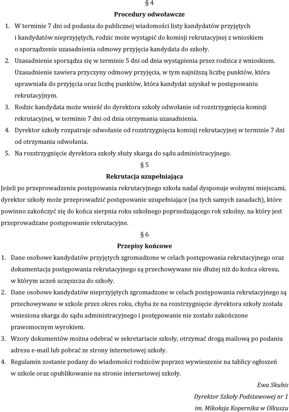 odmowy przyjęcia kandydata do szkoły. 2. Uzasadnienie sporządza się w terminie 5 dni od dnia wystąpienia przez rodzica z wnioskiem.