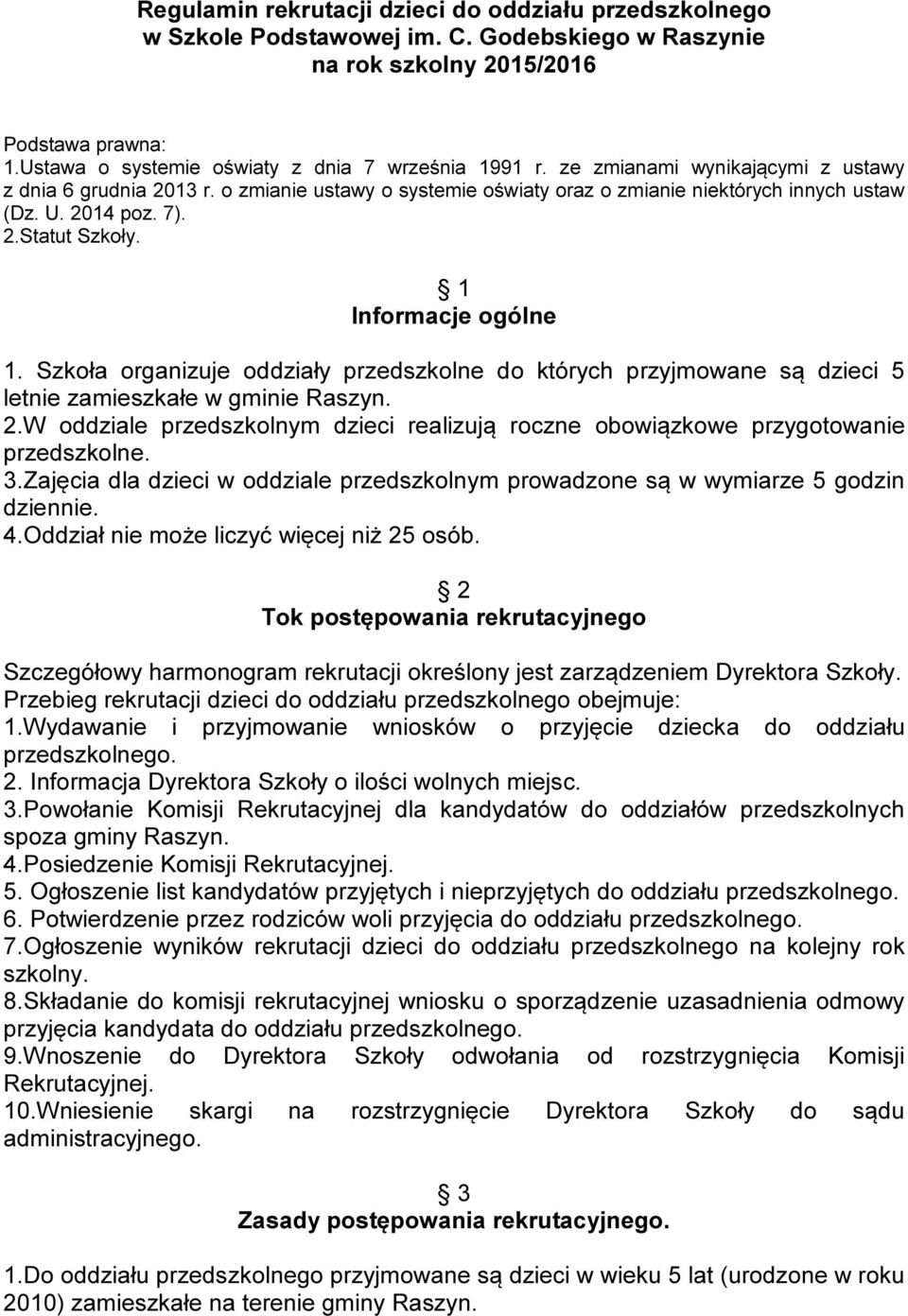 2014 poz. 7). 2.Statut Szkoły. 1 Informacje ogólne 1. Szkoła organizuje oddziały przedszkolne do których przyjmowane są dzieci 5 letnie zamieszkałe w gminie Raszyn. 2.W oddziale przedszkolnym dzieci realizują roczne obowiązkowe przygotowanie przedszkolne.
