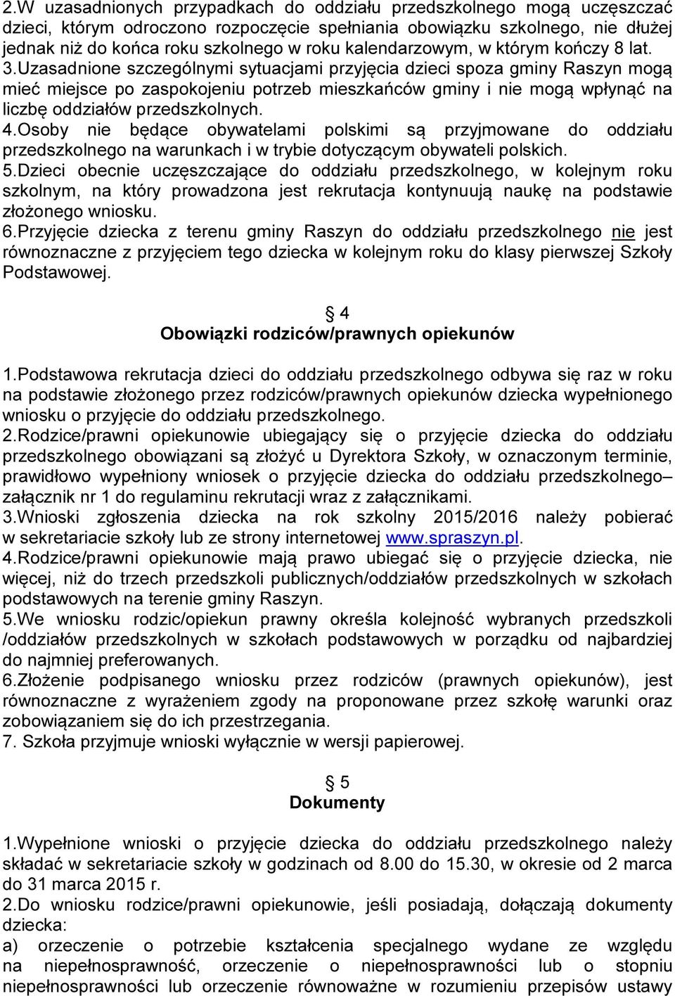 Uzasadnione szczególnymi sytuacjami przyjęcia dzieci spoza gminy Raszyn mogą mieć miejsce po zaspokojeniu potrzeb mieszkańców gminy i nie mogą wpłynąć na liczbę oddziałów przedszkolnych. 4.