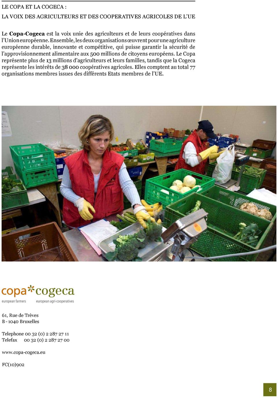 de citoyens européens. Le Copa représente plus de 13 millions d agriculteurs et leurs familles, tandis que la Cogeca représente les intérêts de 38 000 coopératives agricoles.