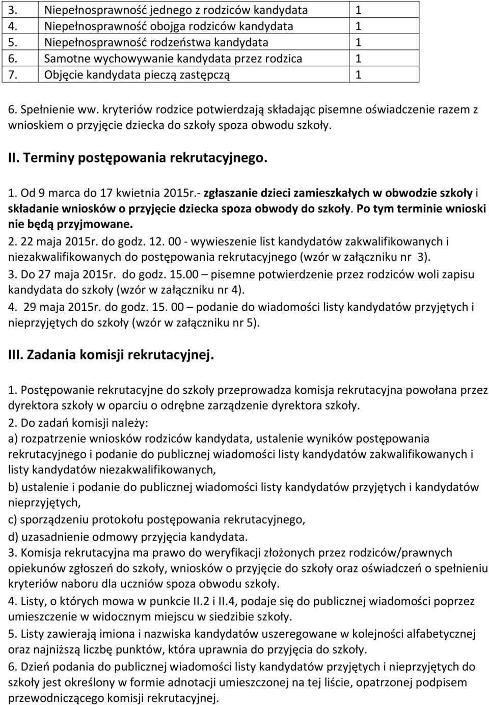 Terminy postępowania rekrutacyjnego. 1. Od 9 marca do 17 kwietnia 2015r.- zgłaszanie dzieci zamieszkałych w obwodzie szkoły i składanie wniosków o przyjęcie dziecka spoza obwody do szkoły.