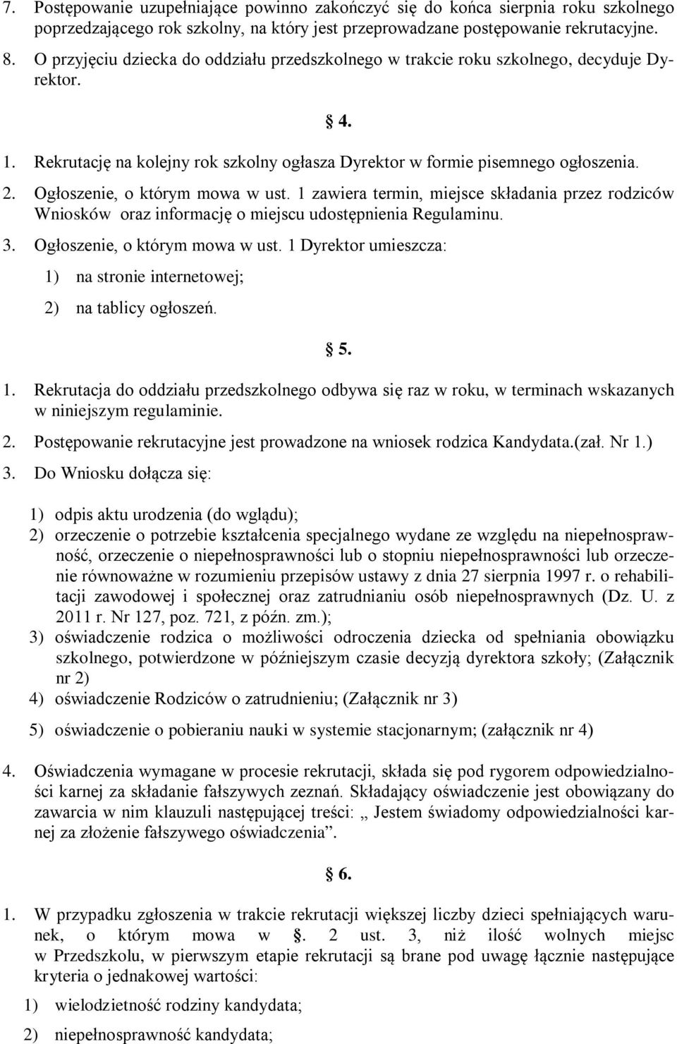 Ogłoszenie, o którym mowa w ust. 1 zawiera termin, miejsce składania przez rodziców Wniosków oraz informację o miejscu udostępnienia Regulaminu. 3. Ogłoszenie, o którym mowa w ust.