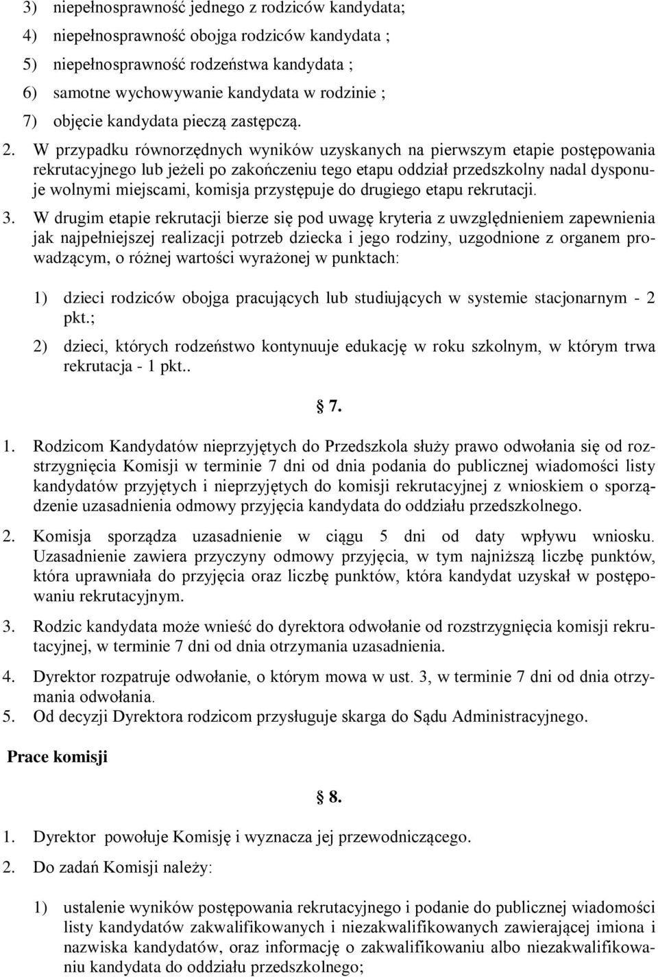 W przypadku równorzędnych wyników uzyskanych na pierwszym etapie postępowania rekrutacyjnego lub jeżeli po zakończeniu tego etapu oddział przedszkolny nadal dysponuje wolnymi miejscami, komisja