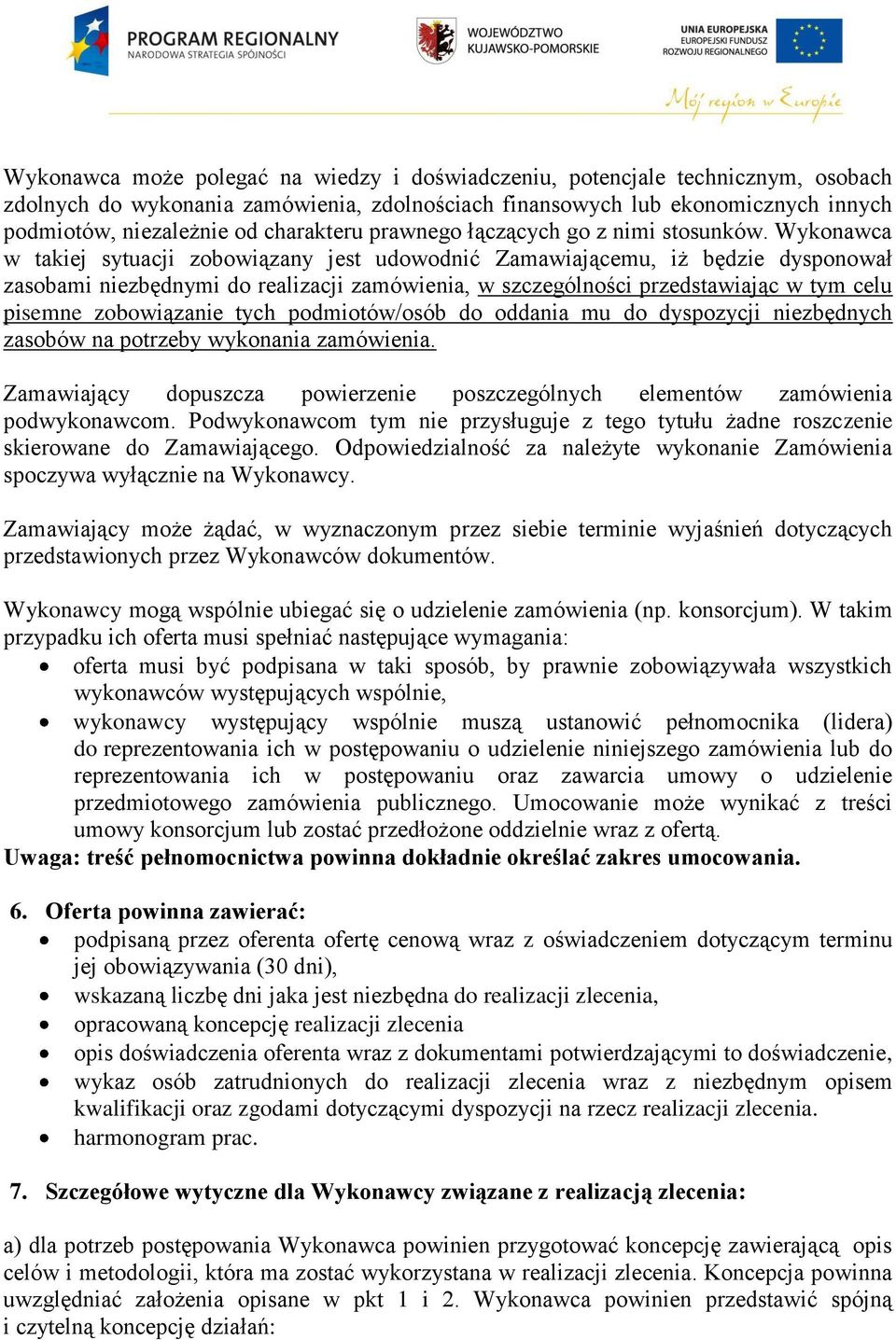 Wykonawca w takiej sytuacji zobowiązany jest udowodnić Zamawiającemu, iż będzie dysponował zasobami niezbędnymi do realizacji zamówienia, w szczególności przedstawiając w tym celu pisemne