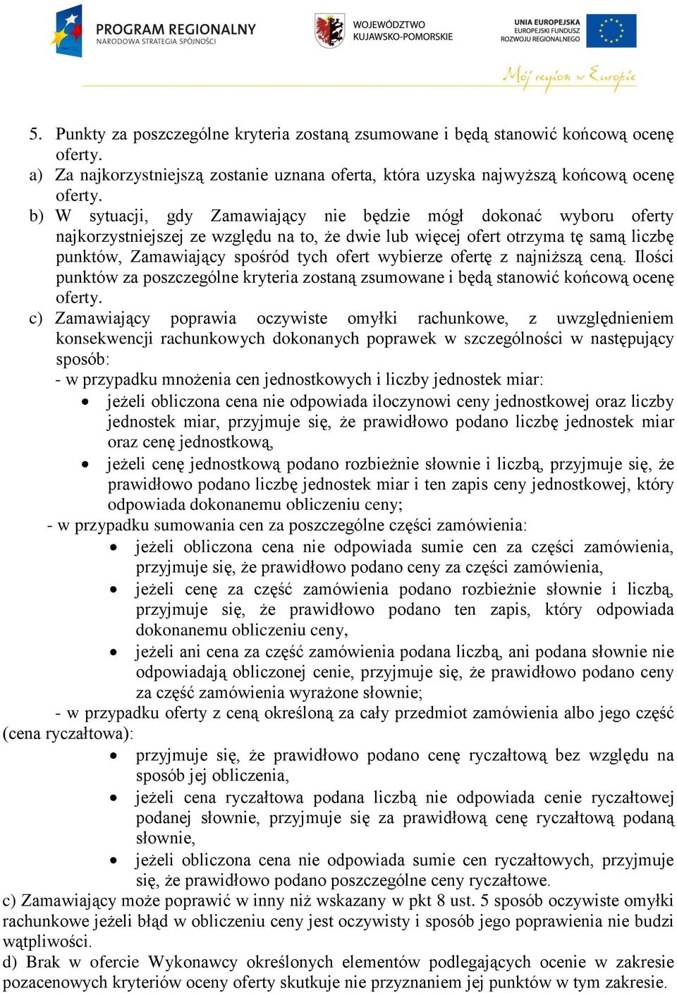 wybierze ofertę z najniższą ceną. Ilości punktów za poszczególne kryteria zostaną zsumowane i będą stanowić końcową ocenę oferty.