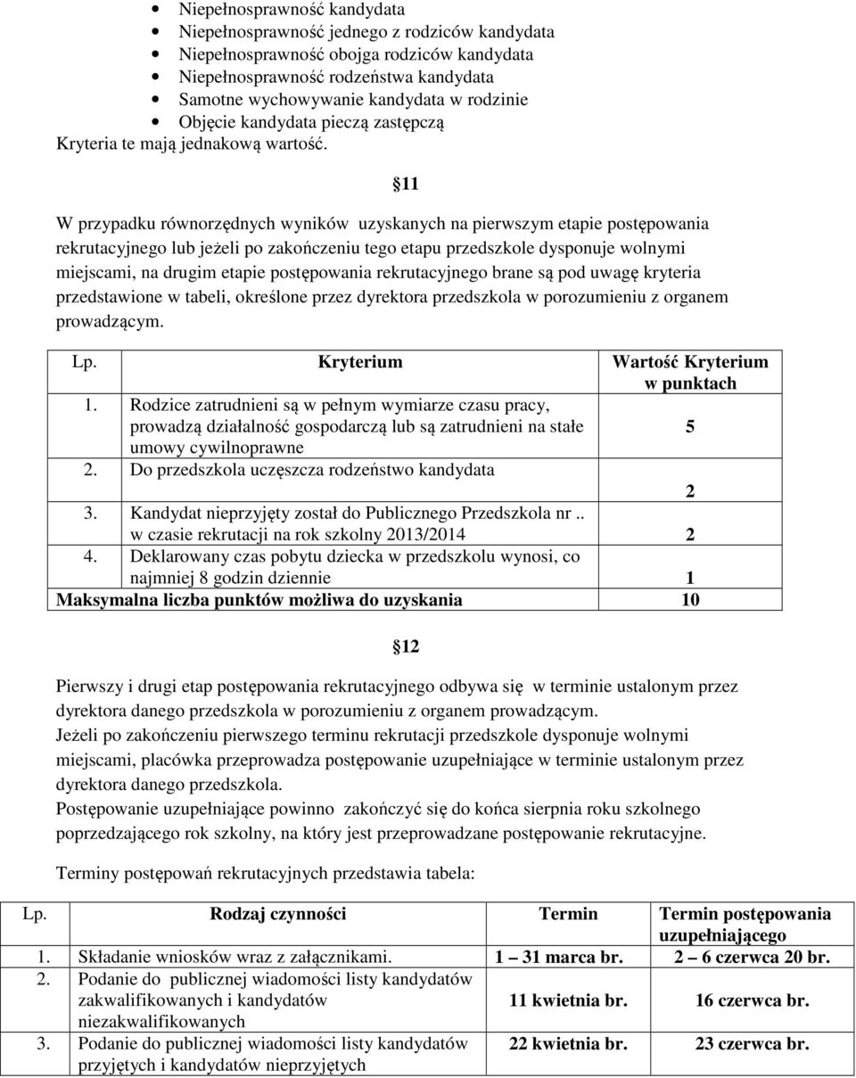 11 W przypadku równorzędnych wyników uzyskanych na pierwszym etapie postępowania rekrutacyjnego lub jeżeli po zakończeniu tego etapu przedszkole dysponuje wolnymi miejscami, na drugim etapie