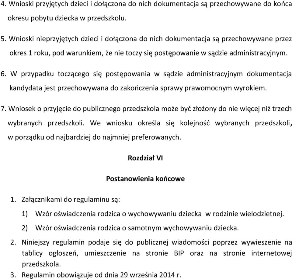 W przypadku toczącego się postępowania w sądzie administracyjnym dokumentacja kandydata jest przechowywana do zakończenia sprawy prawomocnym wyrokiem. 7.