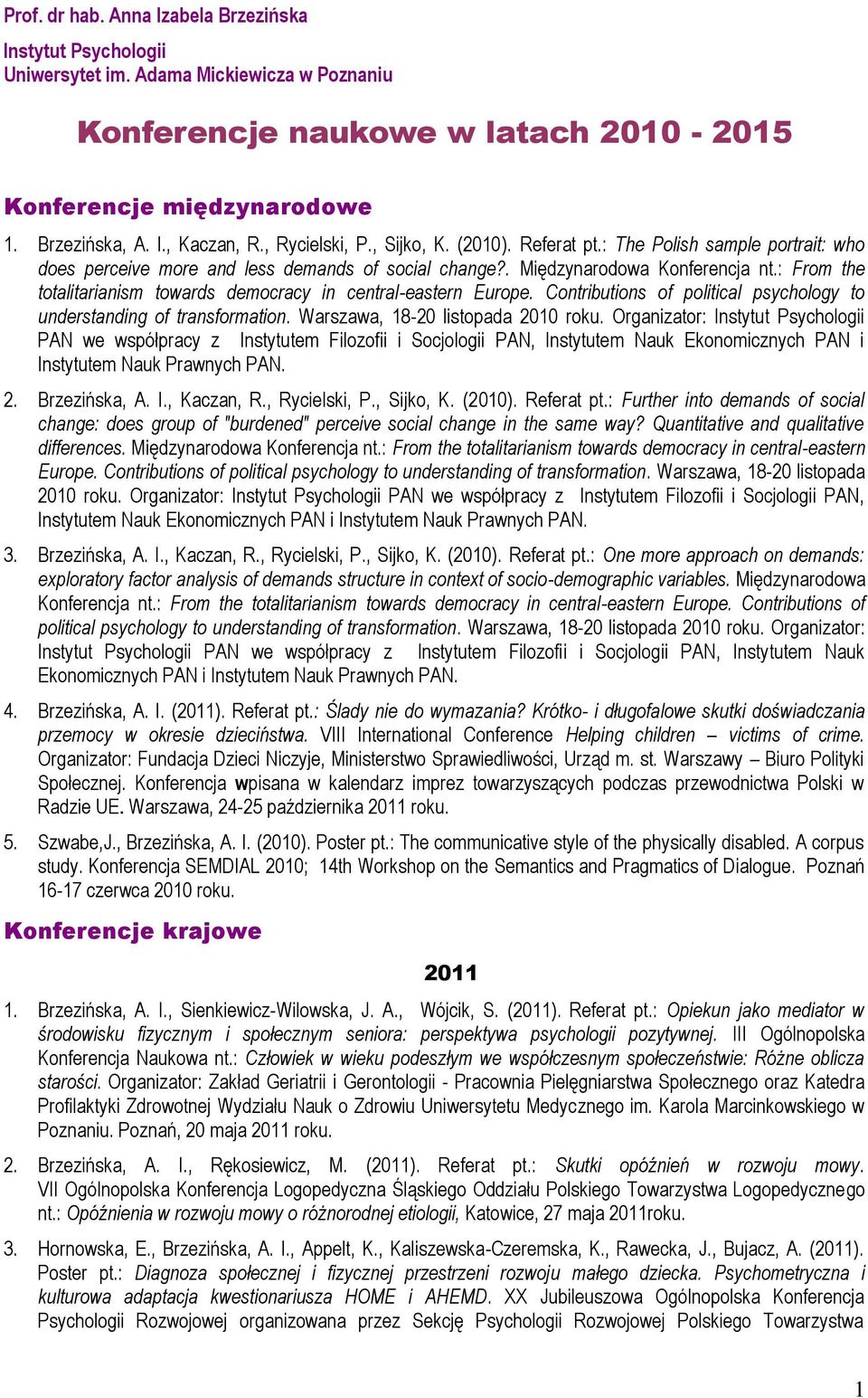 : From the totalitarianism towards democracy in central-eastern Europe. Contributions of political psychology to understanding of transformation. Warszawa, 18-20 listopada 2010 roku.