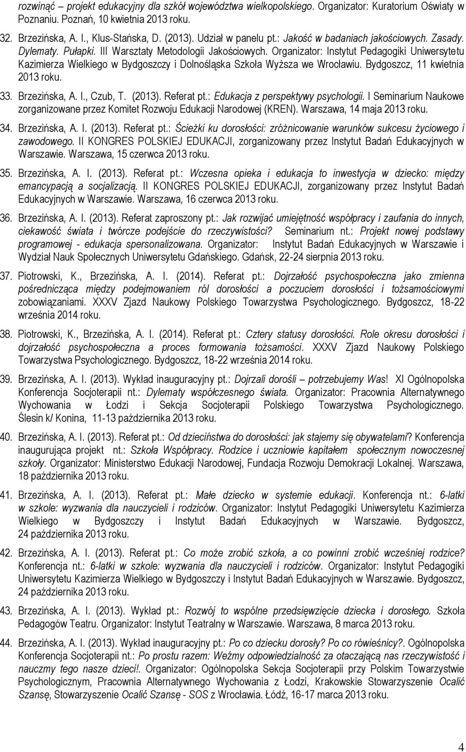 Organizator: Instytut Pedagogiki Uniwersytetu Kazimierza Wielkiego w Bydgoszczy i Dolnośląska Szkoła Wyższa we Wrocławiu. Bydgoszcz, 11 kwietnia 2013 roku. 33. Brzezińska, A. I., Czub, T. (2013).