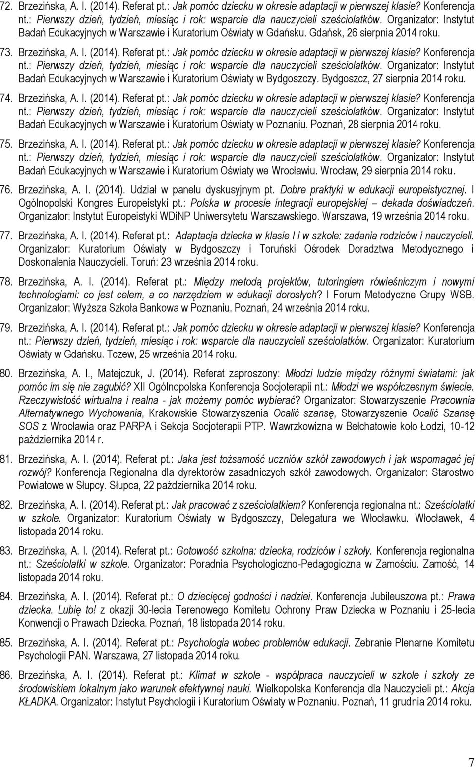 Konferencja Badań Edukacyjnych w Warszawie i Kuratorium Oświaty w Bydgoszczy. Bydgoszcz, 27 sierpnia 2014 roku. 74. Brzezińska, A. I. (2014). Referat pt.