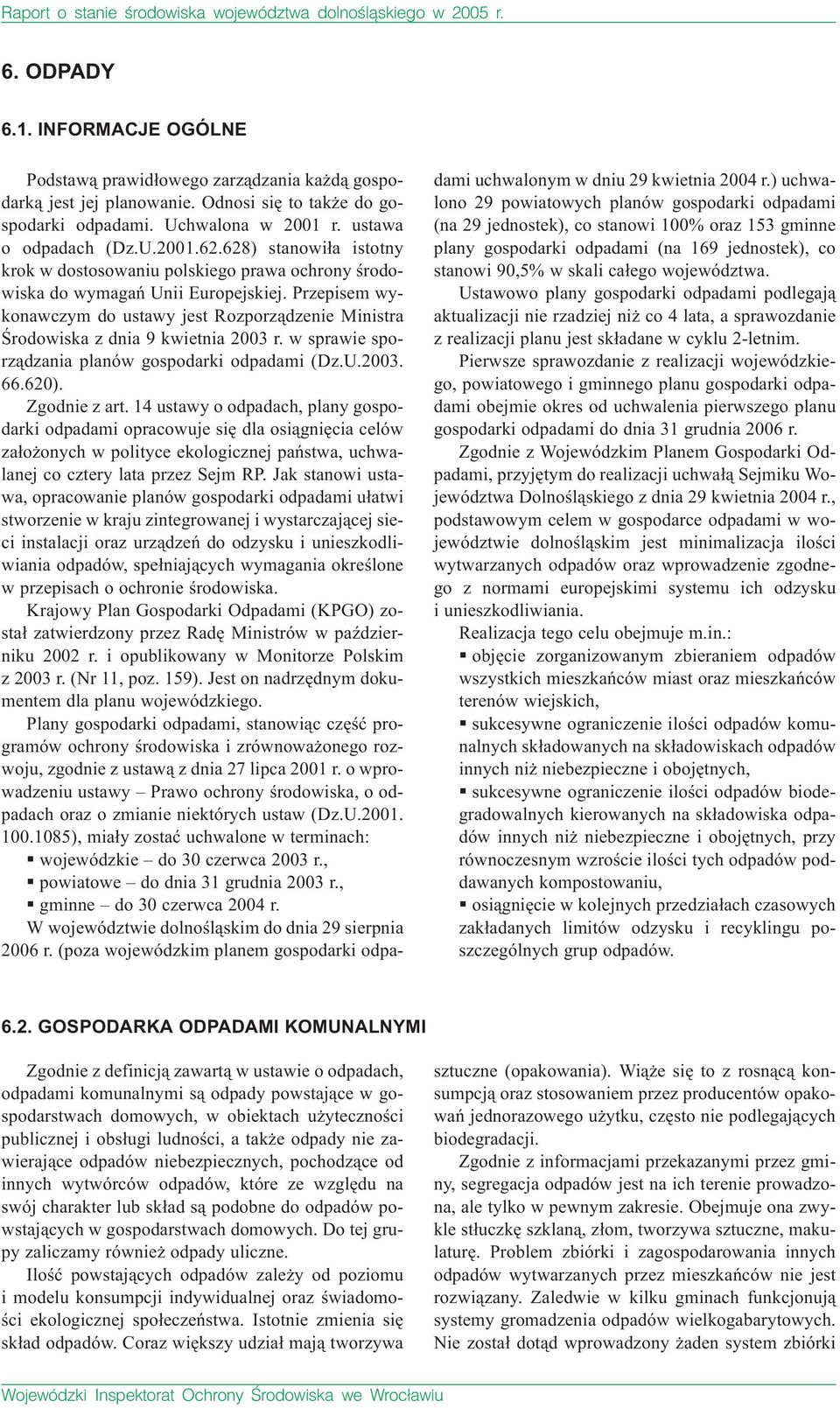 Przepisem wykonawczym do ustawy jest Rozporz¹dzenie Ministra Œrodowiska z dnia 9 kwietnia 2003 r. w sprawie sporz¹dzania planów gospodarki odpadami (Dz.U.2003. 66.620). Zgodnie z art.