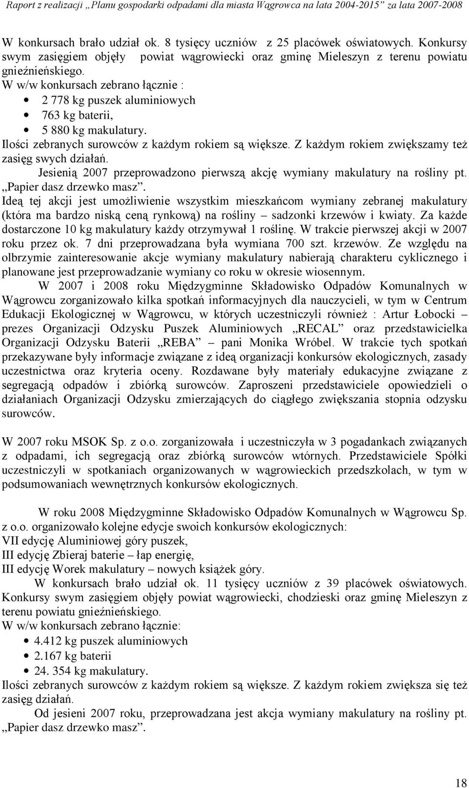 Z kaŝdym rokiem zwiększamy teŝ zasięg swych działań. Jesienią 2007 przeprowadzono pierwszą akcję wymiany makulatury na rośliny pt. Papier dasz drzewko masz.