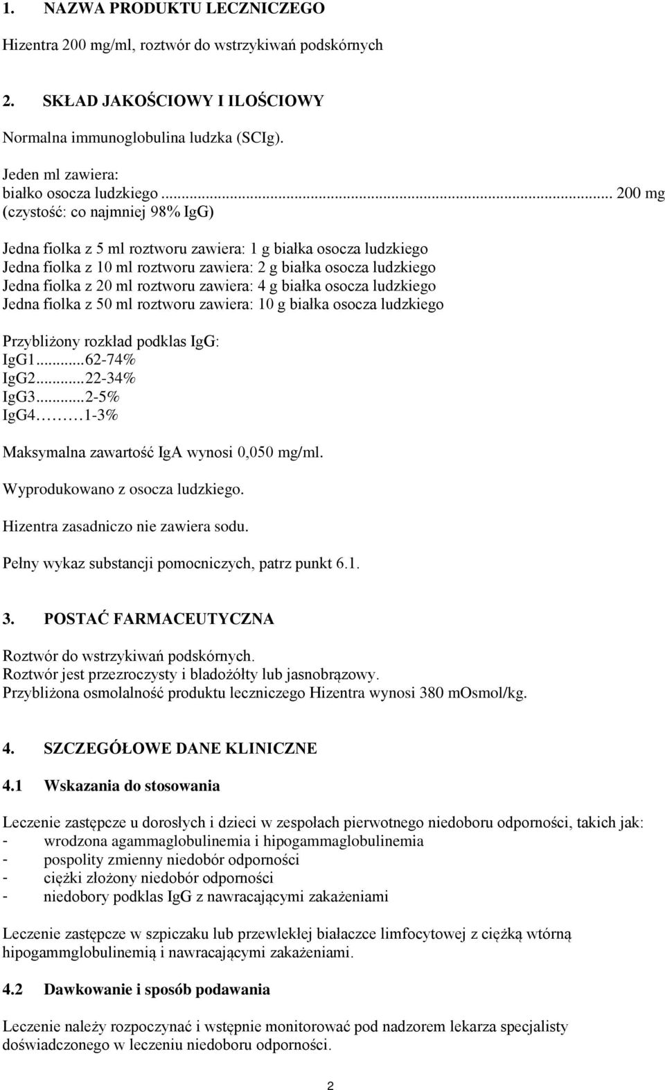 roztworu zawiera: 4 g białka osocza ludzkiego Jedna fiolka z 50 ml roztworu zawiera: 10 g białka osocza ludzkiego Przybliżony rozkład podklas IgG: IgG1... 62-74% IgG2... 22-34% IgG3.