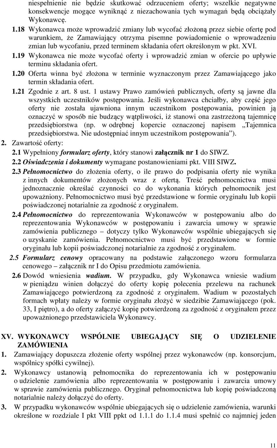 ofert określonym w pkt. XVI. 1.19 Wykonawca nie może wycofać oferty i wprowadzić zmian w ofercie po upływie terminu składania ofert. 1.20 Oferta winna być złożona w terminie wyznaczonym przez Zamawiającego jako termin składania ofert.