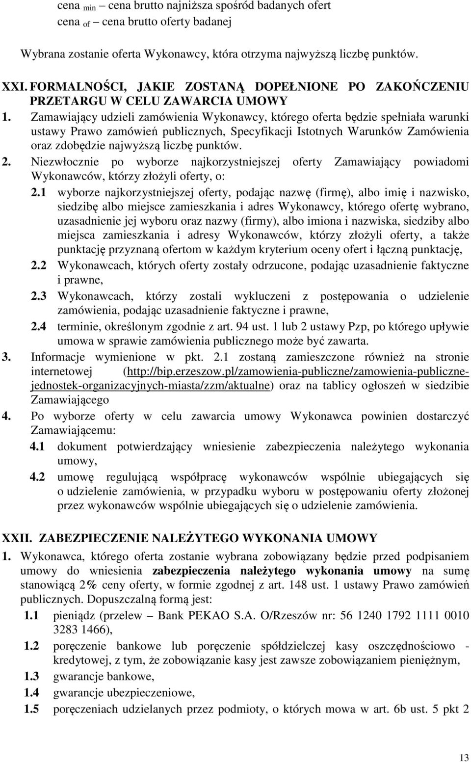Zamawiający udzieli zamówienia Wykonawcy, którego oferta będzie spełniała warunki ustawy Prawo zamówień publicznych, Specyfikacji Istotnych Warunków Zamówienia oraz zdobędzie najwyższą liczbę punktów.