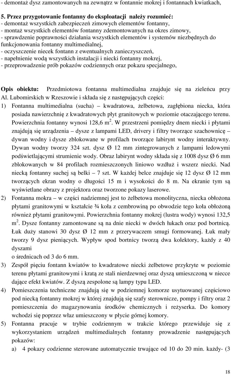 sprawdzenie poprawności działania wszystkich elementów i systemów niezbędnych do funkcjonowania fontanny multimedialnej, - oczyszczenie niecek fontann z ewentualnych zanieczyszczeń, - napełnienie