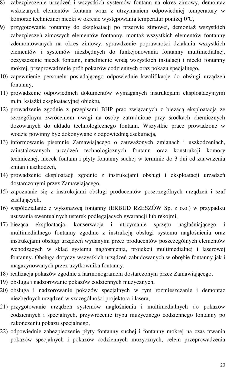 zdemontowanych na okres zimowy, sprawdzenie poprawności działania wszystkich elementów i systemów niezbędnych do funkcjonowania fontanny multimedialnej, oczyszczenie niecek fontann, napełnienie wodą
