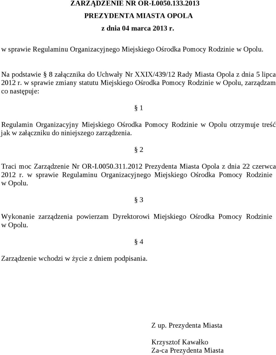 w sprawie zmiany statutu Miejskiego Ośrodka Pomocy Rodzinie w Opolu, zarządzam co następuje: 1 Regulamin Organizacyjny Miejskiego Ośrodka Pomocy Rodzinie w Opolu otrzymuje treść jak w załączniku do