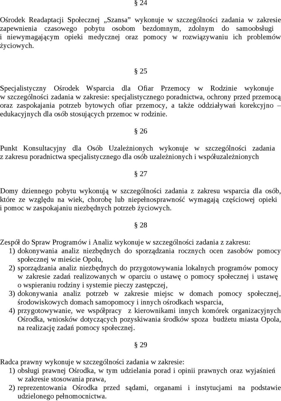 25 Specjalistyczny Ośrodek Wsparcia dla Ofiar Przemocy w Rodzinie wykonuje w szczególności zadania w zakresie: specjalistycznego poradnictwa, ochrony przed przemocą oraz zaspokajania potrzeb bytowych