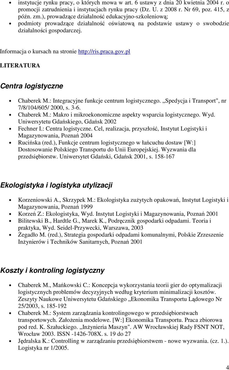 gov.pl LITERATURA Centra logistyczne Chaberek M.: Integracyjne funkcje centrum logistycznego. Spedycja i Transport", nr 7/8/104/605/ 2000, s. 3-6. Chaberek M.: Makro i mikroekonomiczne aspekty wsparcia logistycznego.