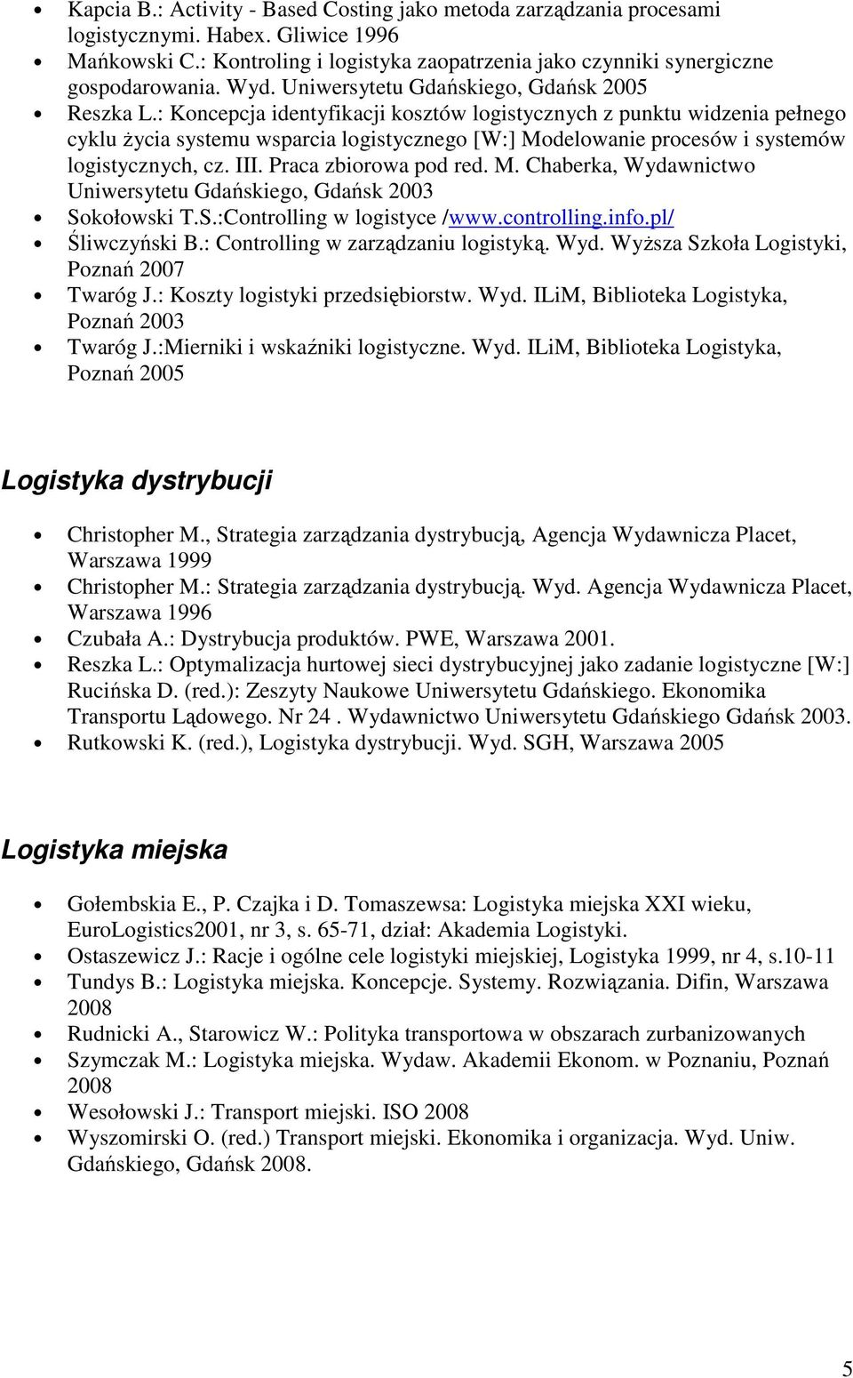 : Koncepcja identyfikacji kosztów logistycznych z punktu widzenia pełnego cyklu życia systemu wsparcia logistycznego [W:] Modelowanie procesów i systemów logistycznych, cz. III.