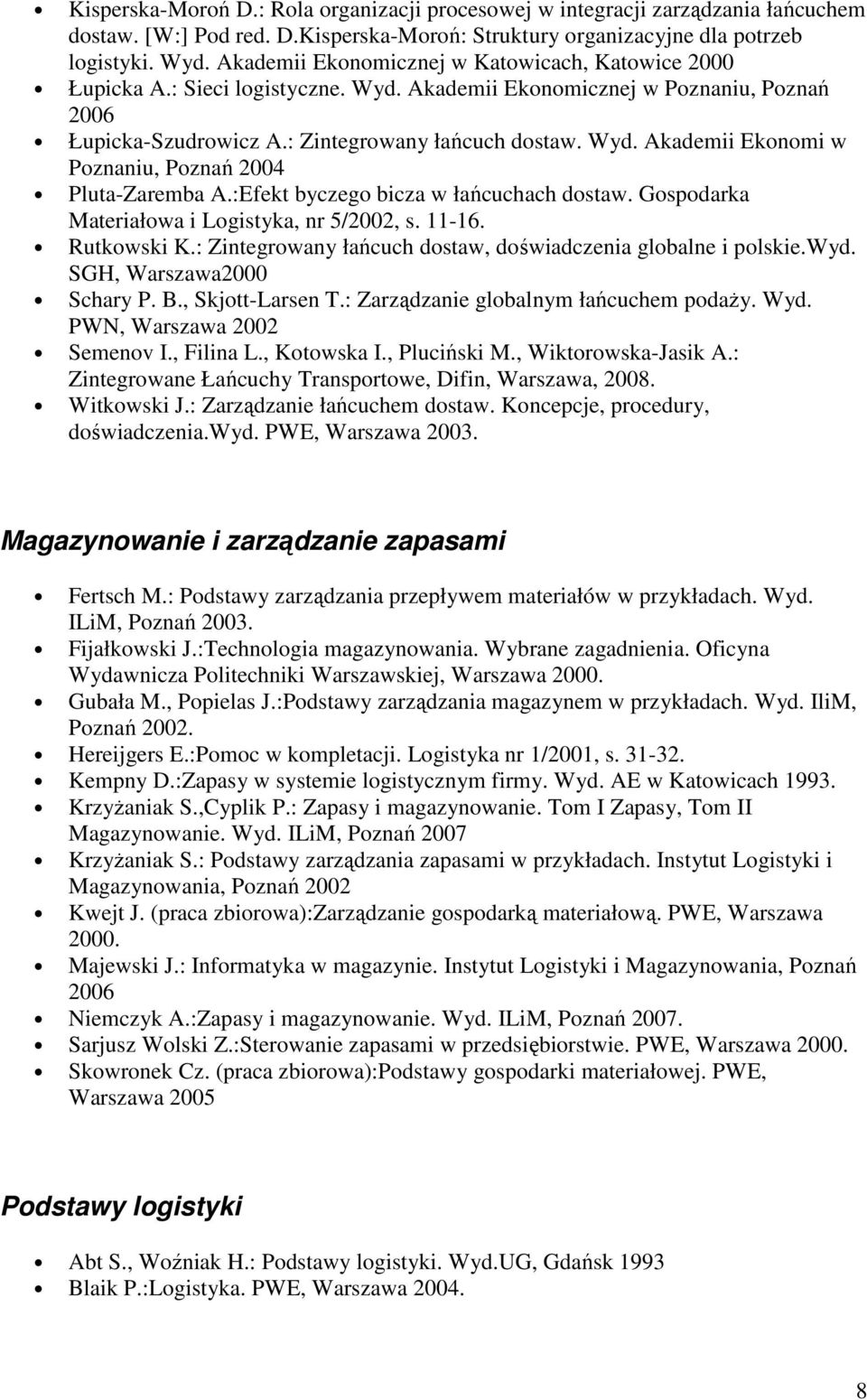 :Efekt byczego bicza w łańcuchach dostaw. Gospodarka Materiałowa i Logistyka, nr 5/2002, s. 11-16. Rutkowski K.: Zintegrowany łańcuch dostaw, doświadczenia globalne i polskie.wyd.