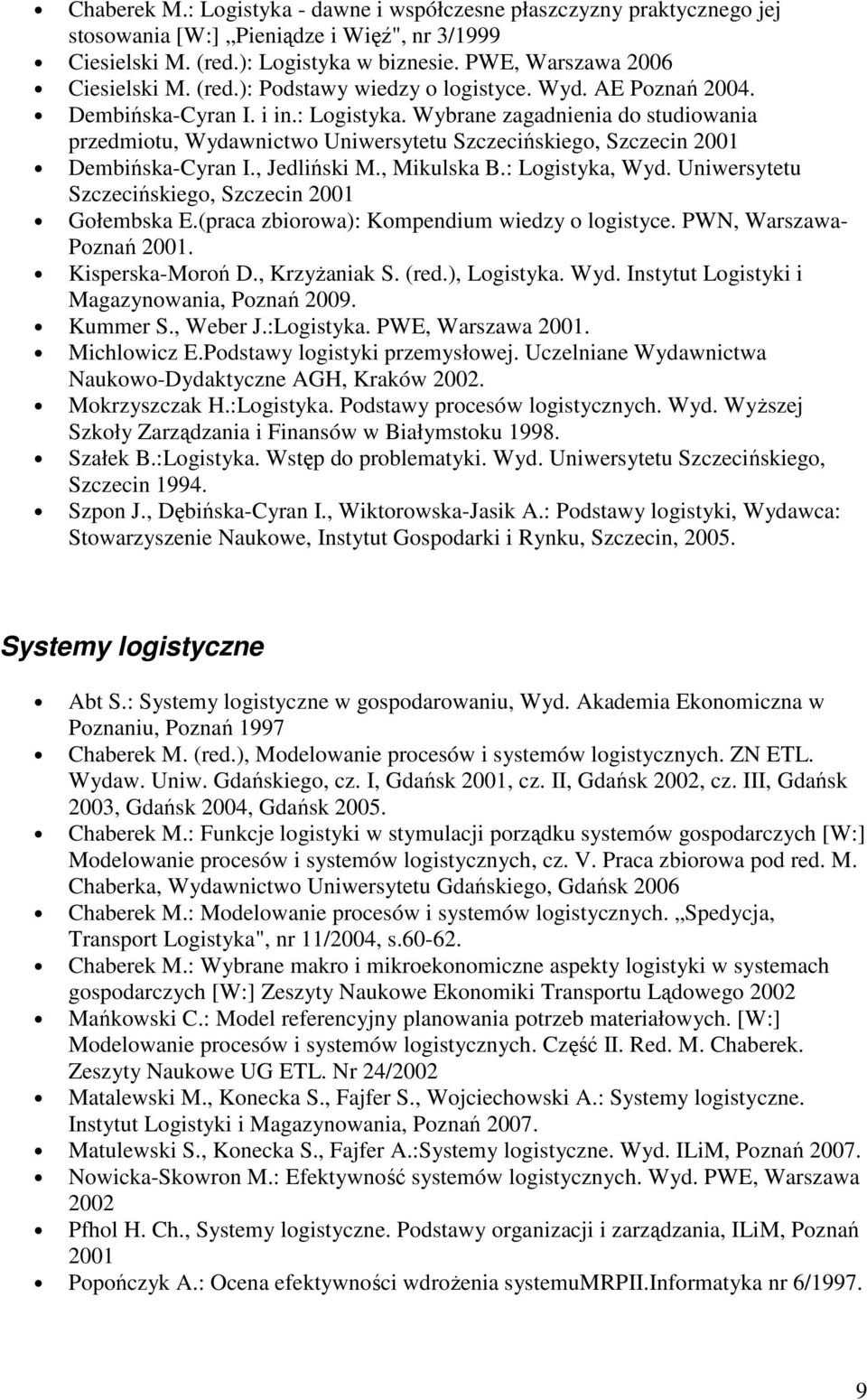 Wybrane zagadnienia do studiowania przedmiotu, Wydawnictwo Uniwersytetu Szczecińskiego, Szczecin 2001 Dembińska-Cyran I., Jedliński M., Mikulska B.: Logistyka, Wyd.
