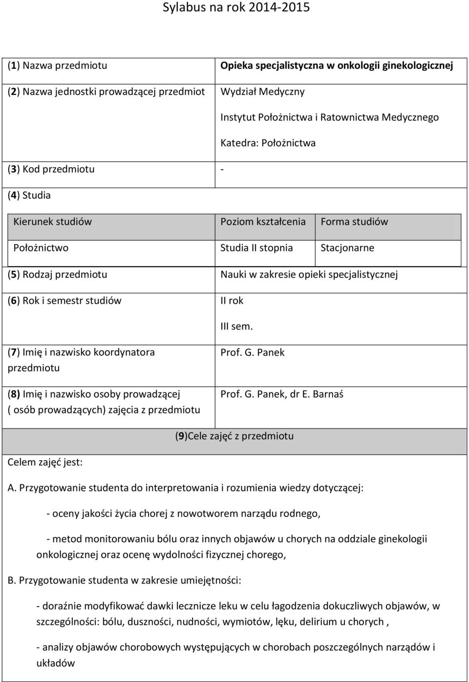 opieki specjalistycznej (6) Rok i semestr studiów II rok III sem. (7) Imię i nazwisko koordynatora przedmiotu (8) Imię i nazwisko osoby prowadzącej ( osób prowadzących) zajęcia z przedmiotu Prof. G.