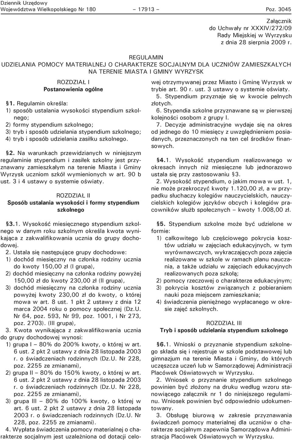 Regulamin określa: 1) sposób ustalania wysokości stypendium szkolnego; 2) formy stypendium szkolnego; 3) tryb i sposób udzielania stypendium szkolnego; 4) tryb i sposób udzielania zasiłku szkolnego.