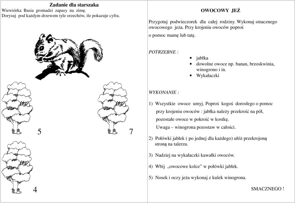 Wykałaczki WYKONANIE : 5 7 1) Wszystkie owoce umyj. Poproś kogoś dorosłego o pomoc przy krojeniu owoców : jabłka należy przekroić na pół, pozostałe owoce w pokroić w kostkę.