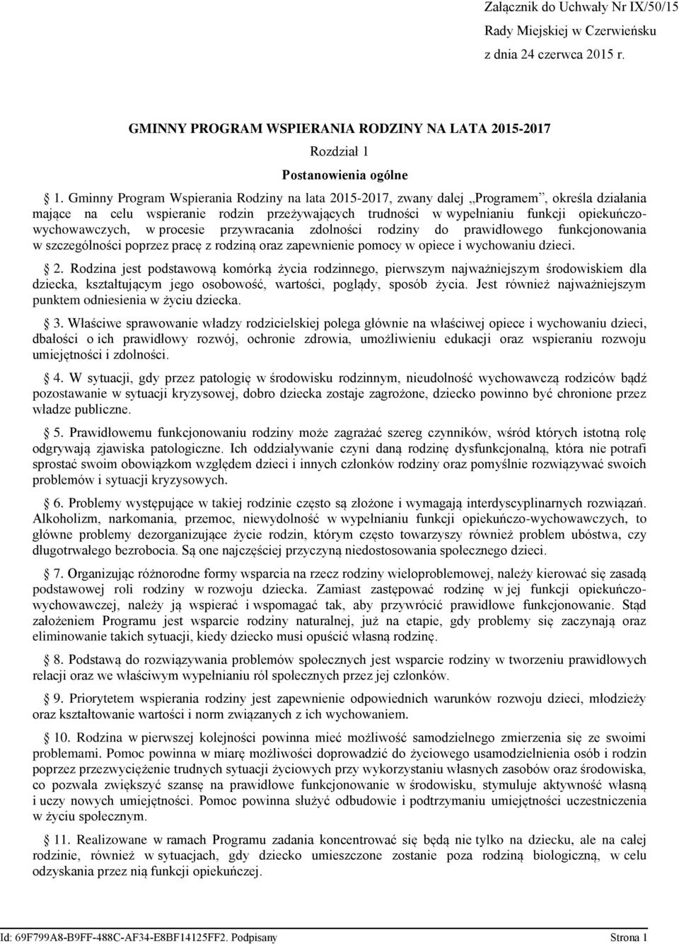 w procesie przywracania zdolności rodziny do prawidłowego funkcjonowania w szczególności poprzez pracę z rodziną oraz zapewnienie pomocy w opiece i wychowaniu dzieci. 2.