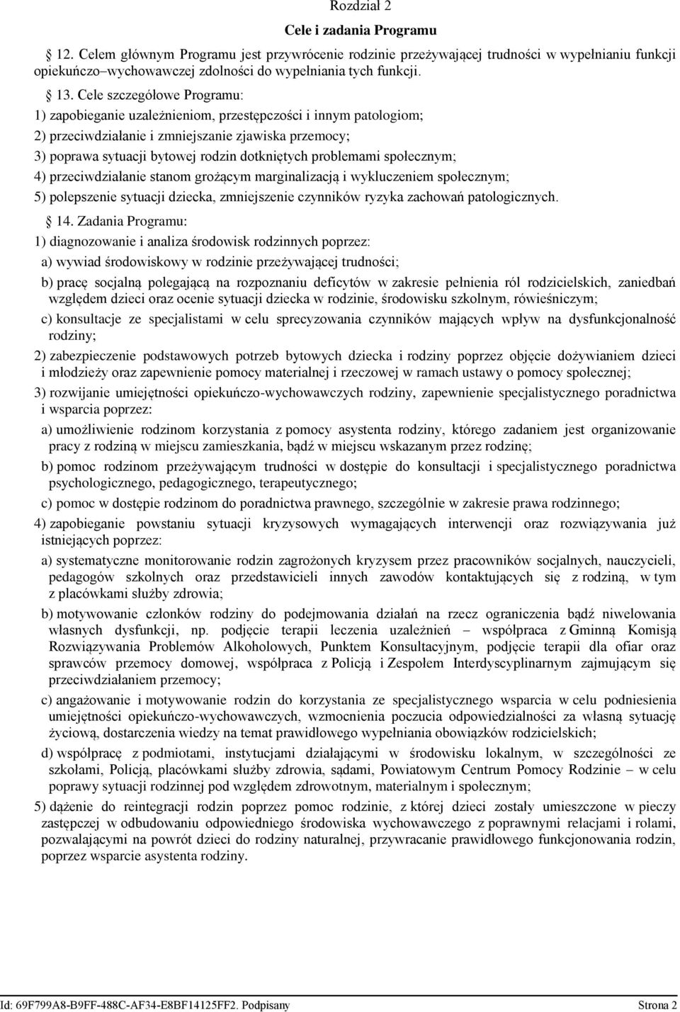 problemami społecznym; 4) przeciwdziałanie stanom grożącym marginalizacją i wykluczeniem społecznym; 5) polepszenie sytuacji dziecka, zmniejszenie czynników ryzyka zachowań patologicznych. 14.