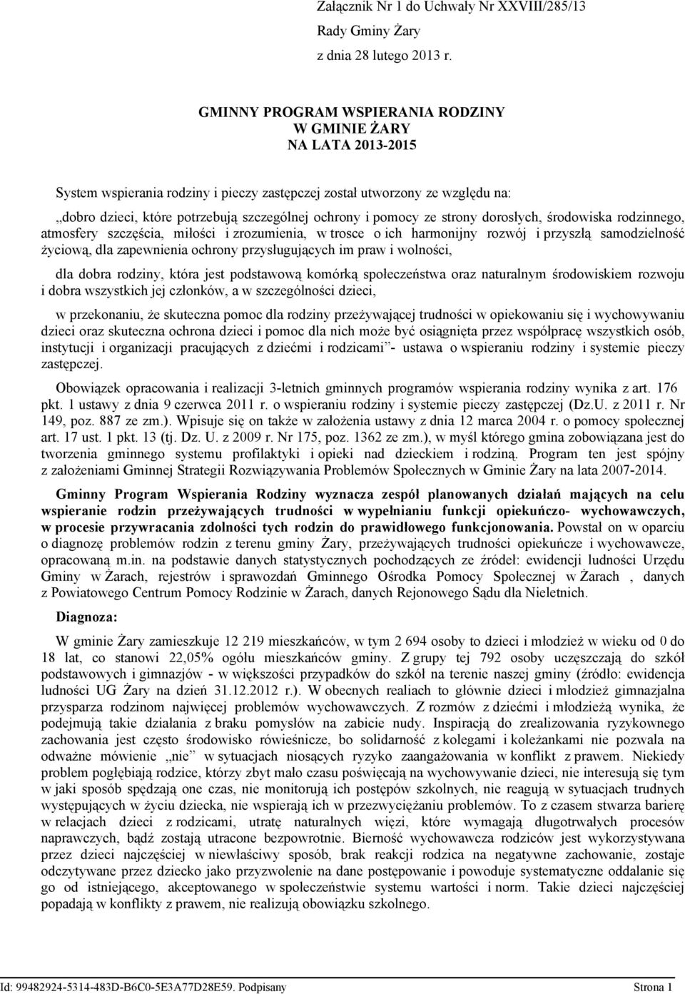 pomocy ze strony dorosłych, środowiska rodzinnego, atmosfery szczęścia, miłości i zrozumienia, w trosce o ich harmonijny rozwój i przyszłą samodzielność życiową, dla zapewnienia ochrony