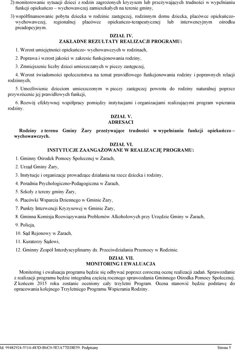 ZAKŁADNE REZULTATY REALIZACJI PROGRAMU: 1. Wzrost umiejętności opiekuńczo- wychowawczych w rodzinach, 2. Poprawa i wzrost jakości w zakresie funkcjonowania rodziny, 3.