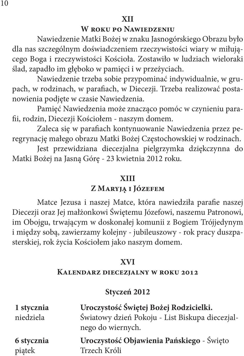 Trzeba realizować postanowienia podjęte w czasie Nawiedzenia. Pamięć Nawiedzenia może znacząco pomóc w czynieniu parafii, rodzin, Diecezji Kościołem - naszym domem.
