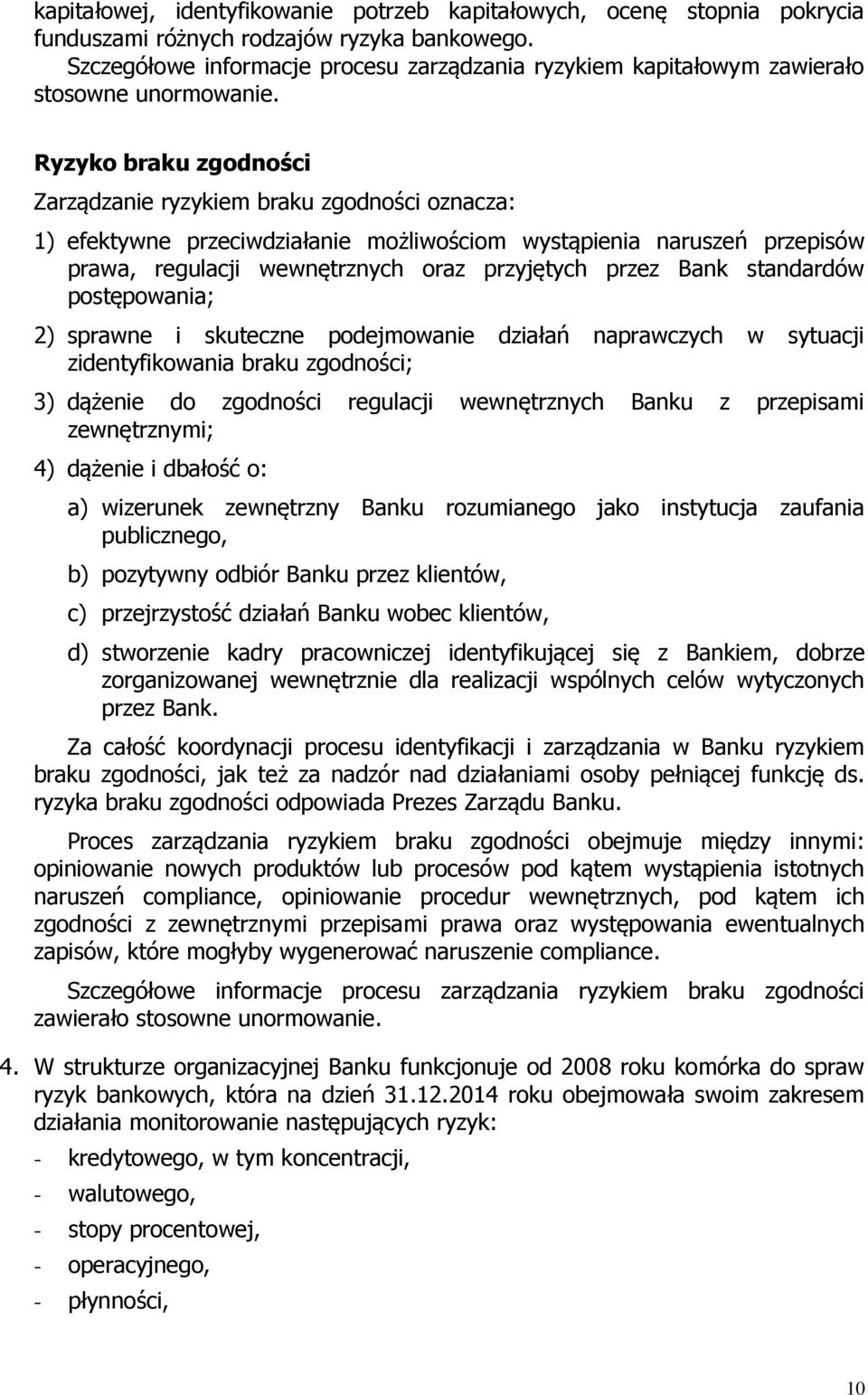 Ryzyko braku zgodności Zarządzanie ryzykiem braku zgodności oznacza: 1) efektywne przeciwdziałanie możliwościom wystąpienia naruszeń przepisów prawa, regulacji wewnętrznych oraz przyjętych przez Bank