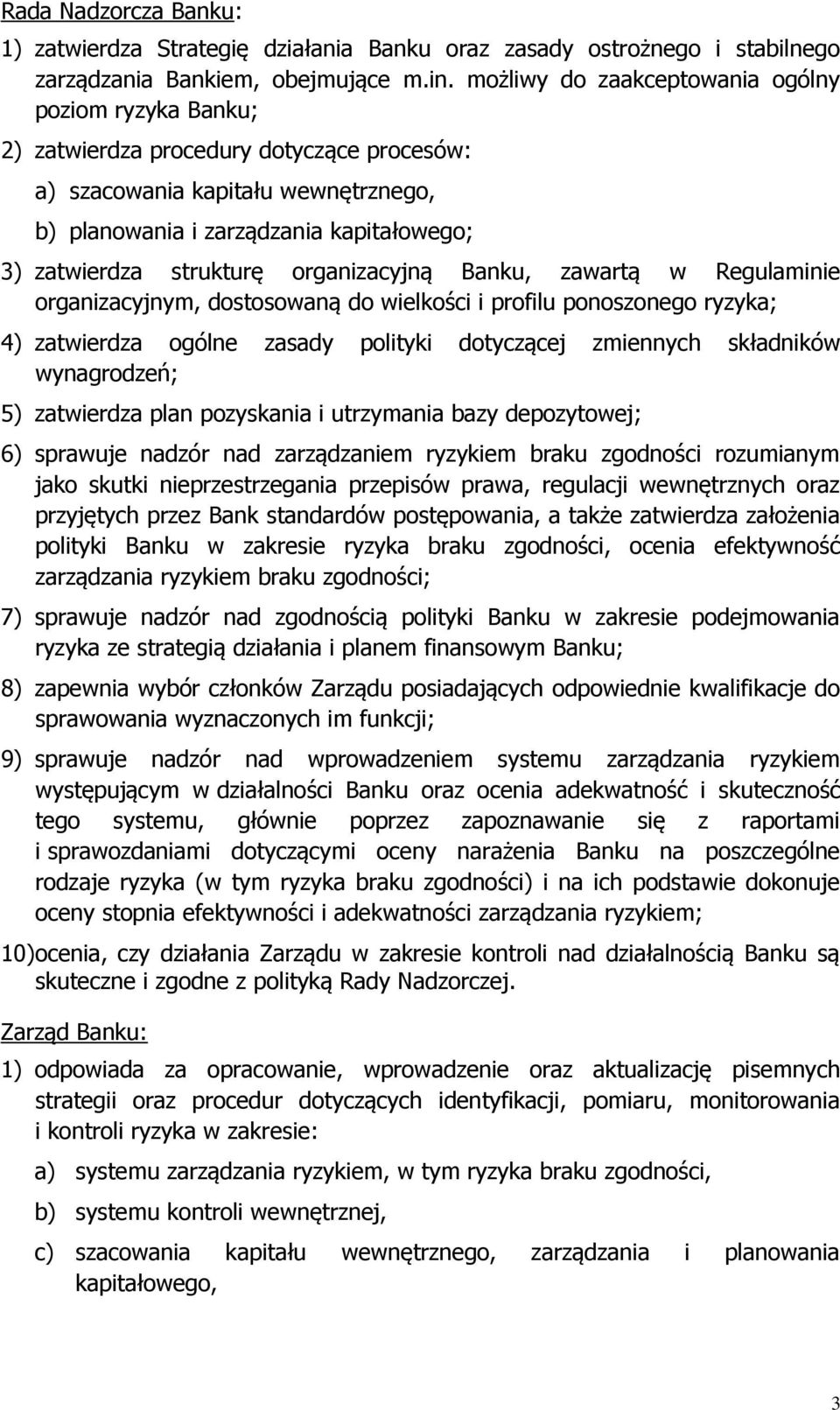 strukturę organizacyjną Banku, zawartą w Regulaminie organizacyjnym, dostosowaną do wielkości i profilu ponoszonego ryzyka; 4) zatwierdza ogólne zasady polityki dotyczącej zmiennych składników