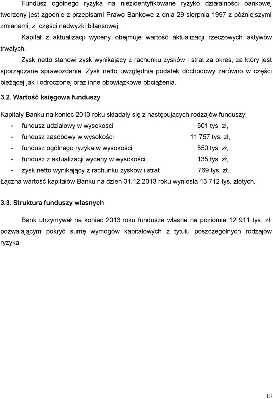 Zysk netto stanowi zysk wynikający z rachunku zysków i strat za okres, za który jest sporządzane sprawozdanie.